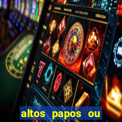 altos papos ou autos papos